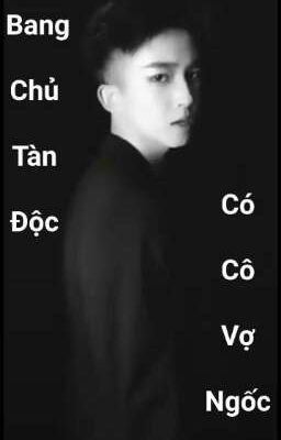 Bang Chủ Tàn Độc Có Cô Vợ Ngốc 