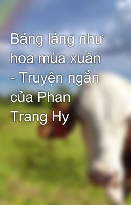 Bảng lảng như hoa mùa xuân - Truyện ngắn của Phan Trang Hy