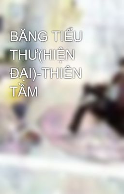 BĂNG TIỂU THƯ(HIỆN ĐẠI)-THIÊN TẦM