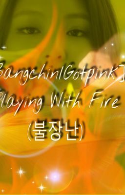[Bangchin/Gotpink] Playing With Fire (불장난)