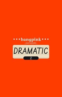 • bangpink • dramatic 2