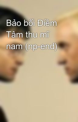 Bảo bối Điềm Tâm thu mĩ nam (np-end)