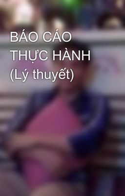 BÁO CÁO THỰC HÀNH (Lý thuyết)