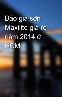 Báo giá sơn Maxilite giá rẻ năm 2014 ở HCM