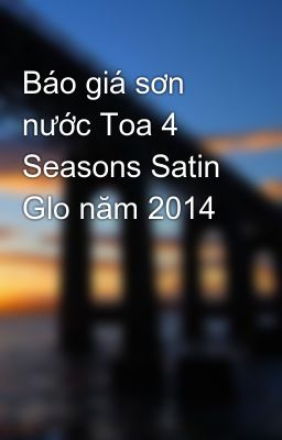 Báo giá sơn nước Toa 4 Seasons Satin Glo năm 2014
