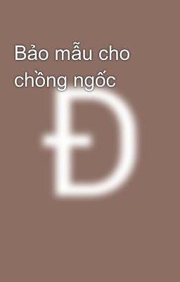 Bảo mẫu cho chồng ngốc