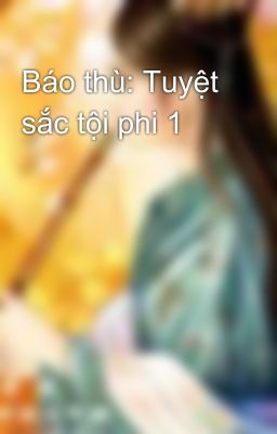 Báo thù: Tuyệt sắc tội phi 1