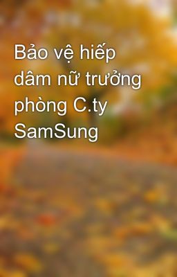 Bảo vệ hiếp dâm nữ trưởng phòng C.ty SamSung