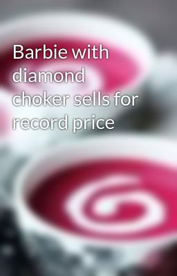 Barbie with diamond choker sells for record price