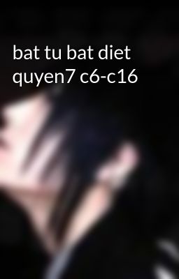 bat tu bat diet quyen7 c6-c16