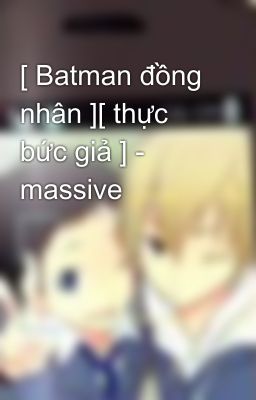 [ Batman đồng nhân ][ thực bức giả ] - massive