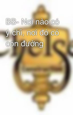 BB- Nơi nào có ý chí, nơi đó có con đường