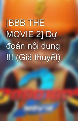 [BBB THE MOVIE 2] Dự đoán nội dung !!! (Giả thuyết)