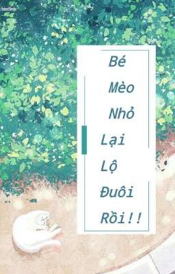 Bé mèo nhỏ lại lộ đuôi rồi!!