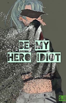 Be My Hero Idiot {Boku No Hero Academia FF}