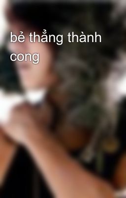 bẻ thẳng thành cong