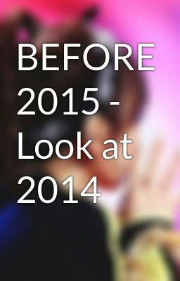 BEFORE 2015 - Look at 2014