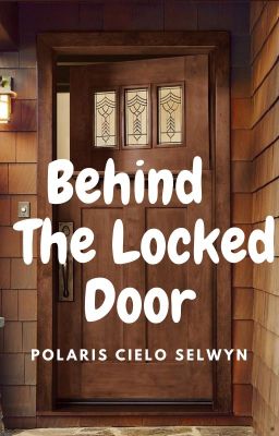 Behind The Locked Door - Please see the Last Chapter - Completed