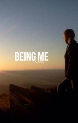 Being Me  |UNDER MAJOR CONSTRUCTION|.       -SHORT CHAPTERS-