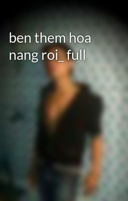 ben them hoa nang roi_ full
