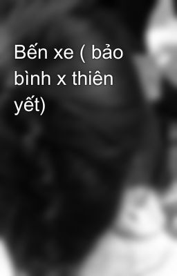 Bến xe ( bảo bình x thiên yết)