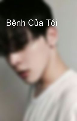 Bệnh Của Tôi