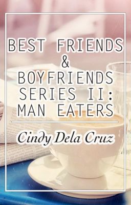 Best Friends and Boyfriends Series 2: Man Eaters