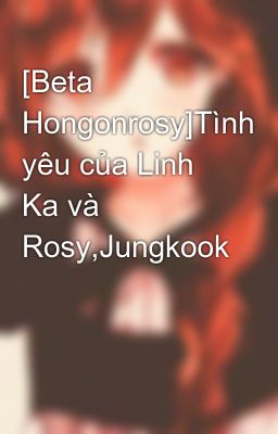 [Beta Hongonrosy]Tình yêu của Linh Ka và Rosy,Jungkook