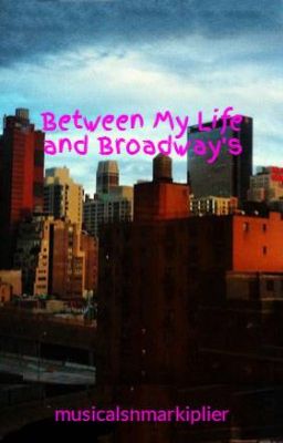 Between My Life and Broadway's