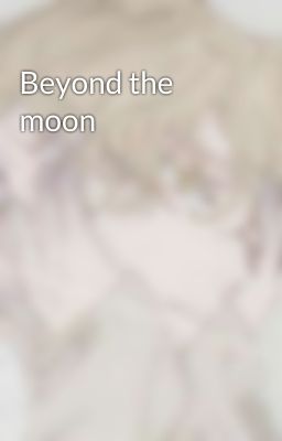 Beyond the moon 