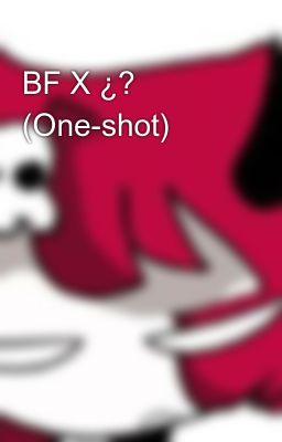 BF X ¿? (One-shot)