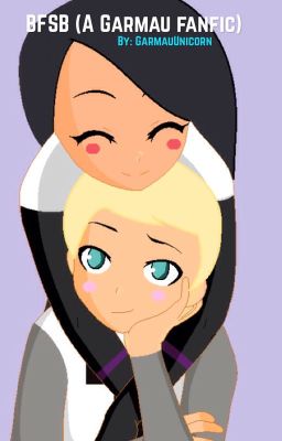 BFSB- Best Friends Since Birth  (A Garmau Fanfic) (ON HOLD)