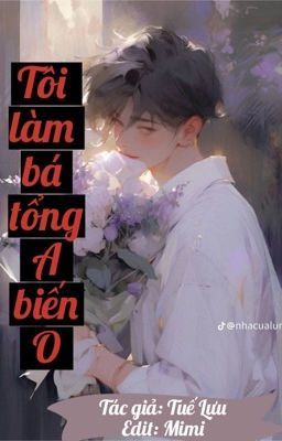 [BG-ABO] Tôi làm bá tổng A biến O