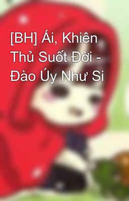 [BH] Ái, Khiên Thủ Suốt Đời - Đào Úy Như Si