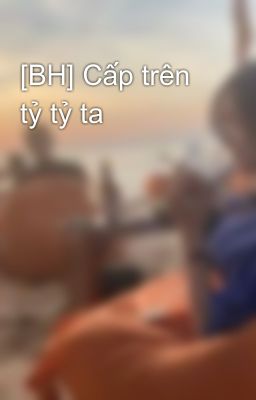 [BH] Cấp trên tỷ tỷ ta