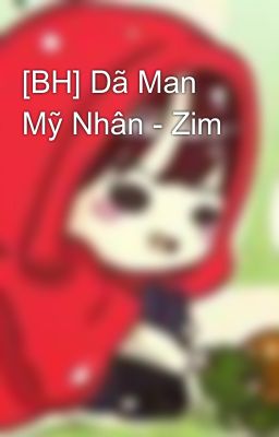 [BH] Dã Man Mỹ Nhân - Zim