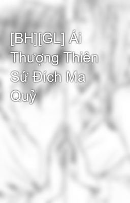 [BH][GL] Ái Thượng Thiên Sứ Đích Ma Quỷ