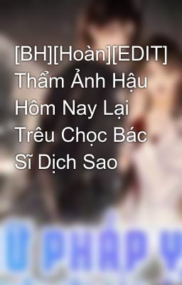 [BH][Hoàn][EDIT] Thẩm Ảnh Hậu Hôm Nay Lại Trêu Chọc Bác Sĩ Dịch Sao