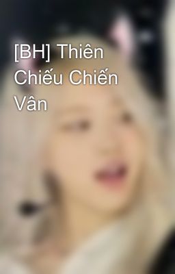 [BH] Thiên Chiếu Chiến Vân