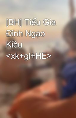 [BH] Tiểu Gia Đĩnh Ngạo Kiều <xk+gl+HE>