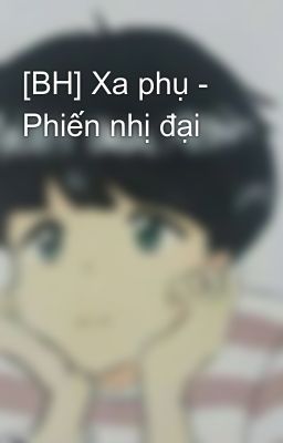 [BH] Xa phụ - Phiến nhị đại