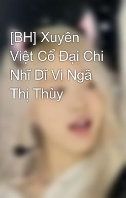 [BH] Xuyên Việt Cổ Đại Chi Nhĩ Dĩ Vi Ngã Thị Thùy