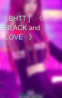 [ BHTT ]   《 BLACK and LOVE   》