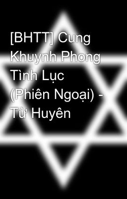 [BHTT] Cung Khuynh Phong Tình Lục (Phiên Ngoại) - Từ Huyên