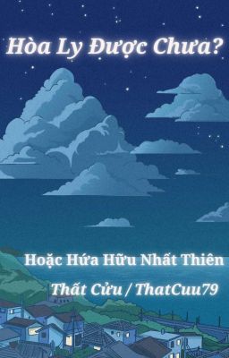 [BHTT] [EDIT] Hòa Ly Được Chưa ? [Hoặc Hứa Hữu Nhất Thiên]