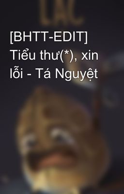 [BHTT-EDIT] Tiểu thư(*), xin lỗi - Tá Nguyệt