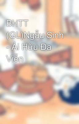 BHTT (GL)Ngẫu Sinh - Ái Hữu Đa Viễn