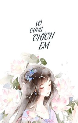 [BHTT] [HOÀN] Vô Cùng Thích Em