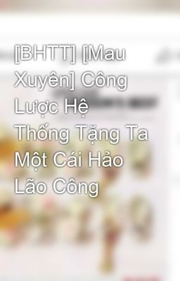 [BHTT] [Mau Xuyên] Công Lược Hệ Thống Tặng Ta Một Cái Hảo Lão Công