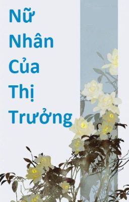 [BHTT] Nữ Nhân Của Thị Trưởng - Phong Dã - edit hoàn